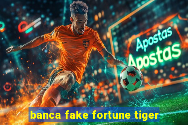 banca fake fortune tiger